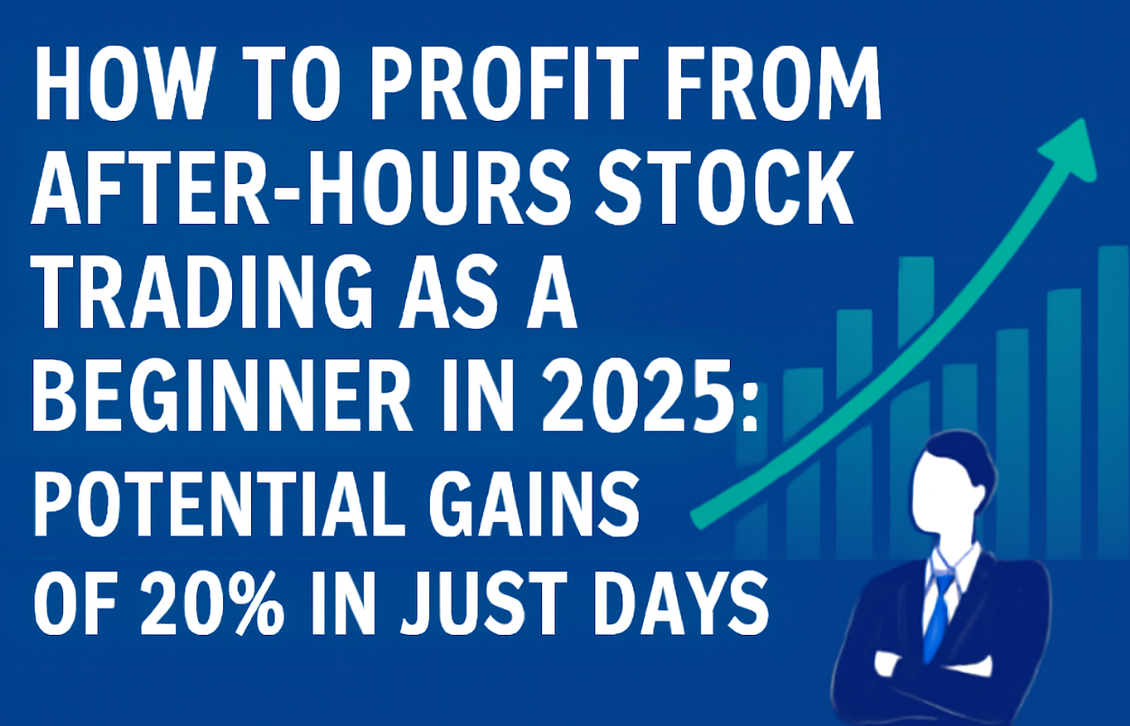 How to Profit from After-Hours Stock Trading as a Beginner in 2025: Potential Gains of 20% in Just Days